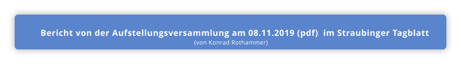 Bericht von der Aufstellungsversammlung am 08.11.2019 (pdf)  im Straubinger Tagblatt (von Konrad Rothammer)