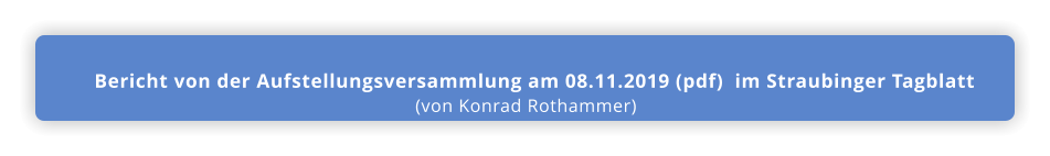 Bericht von der Aufstellungsversammlung am 08.11.2019 (pdf)  im Straubinger Tagblatt (von Konrad Rothammer)